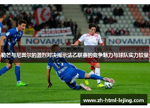 勒芒与尼奥尔的激烈对决揭示法乙联赛的竞争魅力与球队实力较量