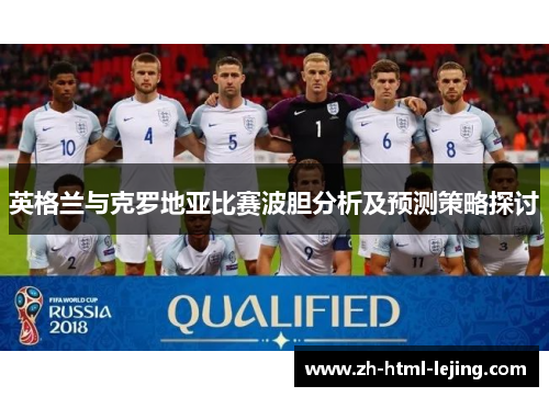 英格兰与克罗地亚比赛波胆分析及预测策略探讨